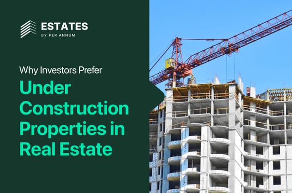 Why Investors Prefer Under-Construction Properties in Real Estate